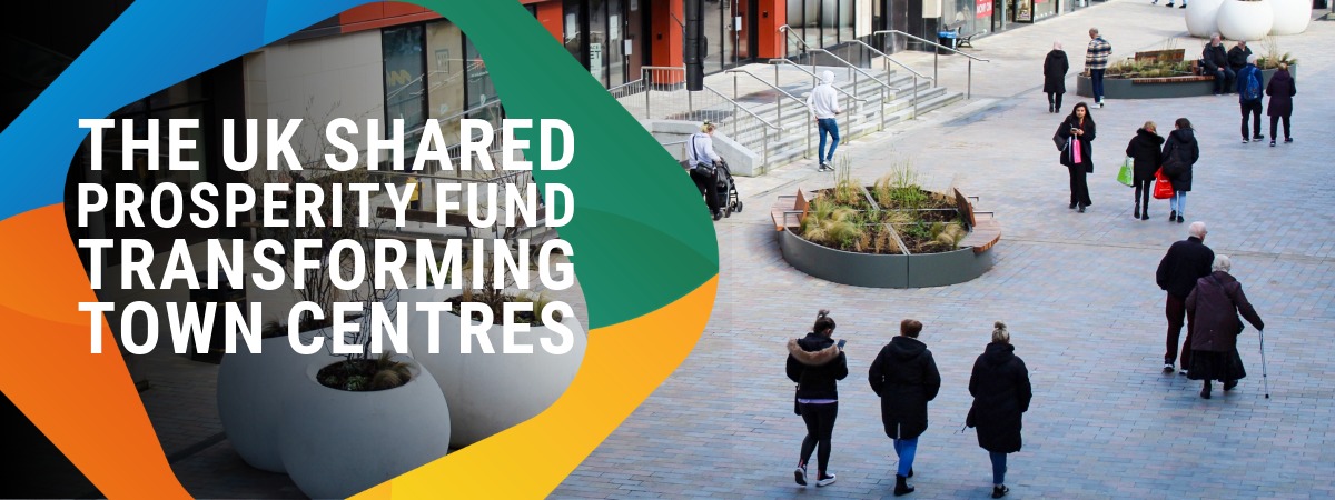 Unlocking the UK Shared Prosperity Fund’s potential to transform town centres Unlocking the UK Shared Prosperity Fund’s potential to transform town centres